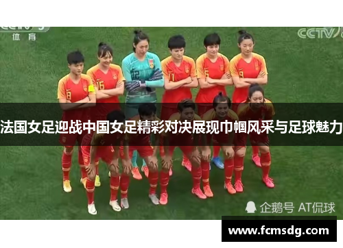 法国女足迎战中国女足精彩对决展现巾帼风采与足球魅力