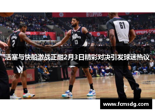 活塞与快船激战正酣2月3日精彩对决引发球迷热议